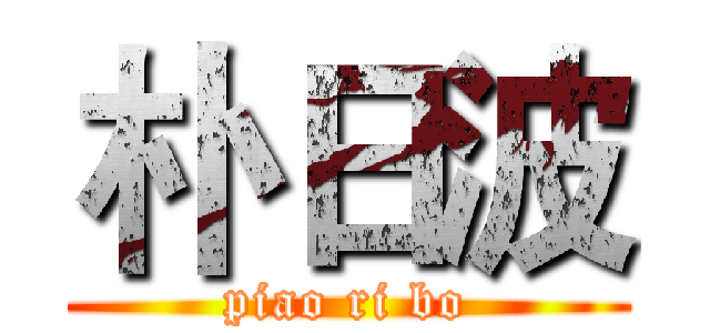 朴日波 (piao ri bo)