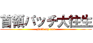 首領パッチ大往生 (Fu・k my ass)