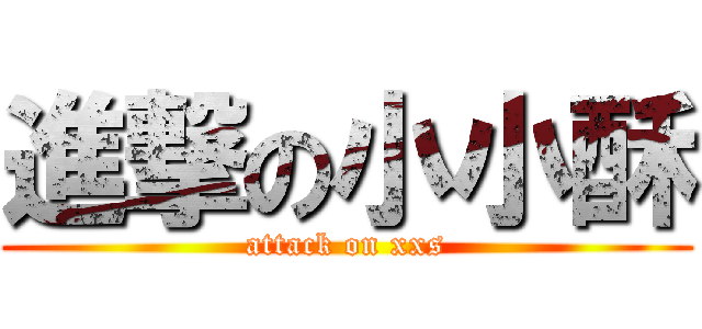 進撃の小小酥 (attack on xxs)