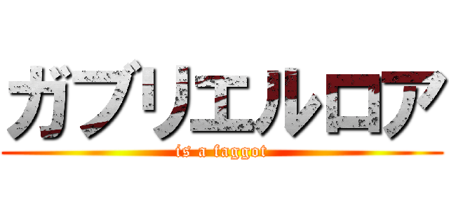 ガブリエルロア (is a faggot)