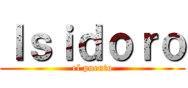 Ｉｓｉｄｏｒｏ (el puento)