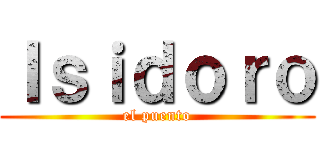 Ｉｓｉｄｏｒｏ (el puento)