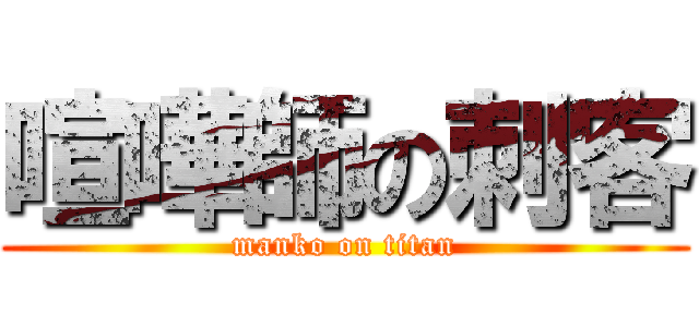 喧嘩師の刺客 (manko on titan)