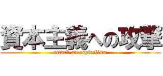 資本主義への攻撃 (attack on capitalism)