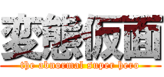 変態仮面 (the abnormal super hero)