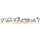 クリスマスどうだった？ (おれは大爆死)