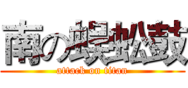 南の蜈蚣鼓 (attack on titan)