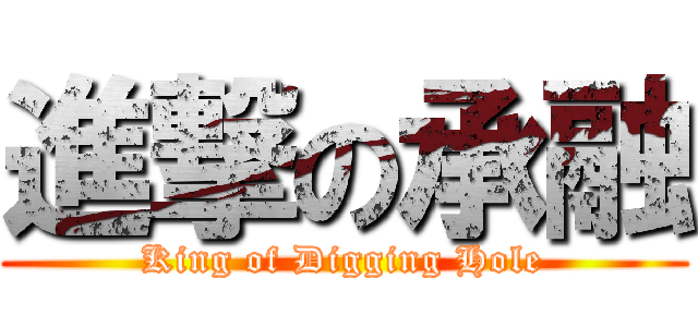 進撃の承融 (King of Digging Hole)