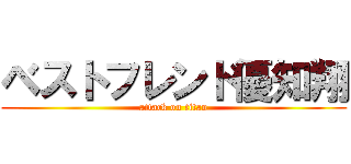 ベストフレンド優知翔 (attack on titan)