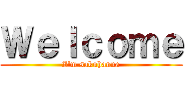 Ｗｅｌｃｏｍｅ (I'm sakuhanna)