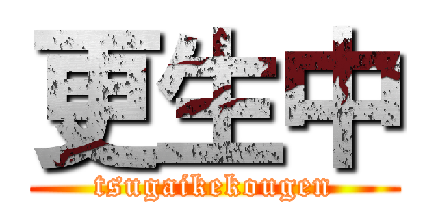 更生中 (tsugaikekougen)