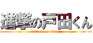 進撃の戸田くん (attack on titan)