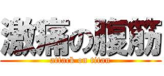 激痛の腹筋 (attack on titan)