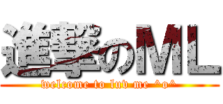 進撃のＭＬ (welcome to luv me ^o^)