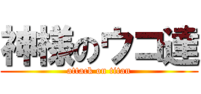 神様のウコ達 (attack on titan)