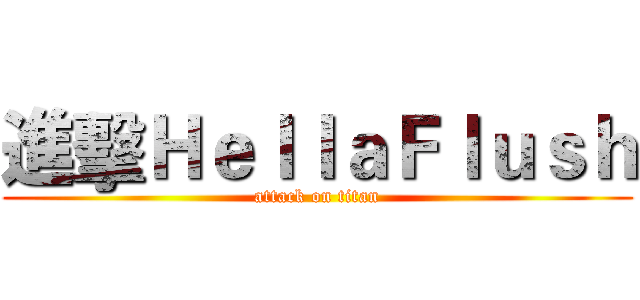 進擊ＨｅｌｌａＦｌｕｓｈ (attack on titan)