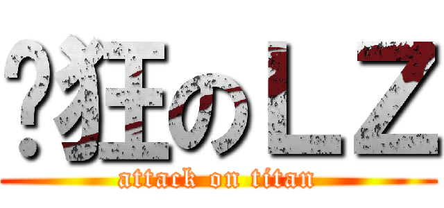 疯狂のＬＺ (attack on titan)