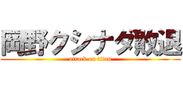 岡野クシナダ敗退 (attack on titan)