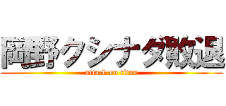 岡野クシナダ敗退 (attack on titan)