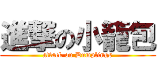 進撃の小籠包 (attack on Dumplings)