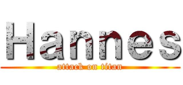 Ｈａｎｎｅｓ (attack on titan)