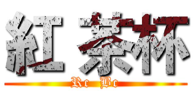 紅 茶杯 (Rc  Bc)
