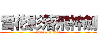 雪花影落飛神劍 (attack on titan)