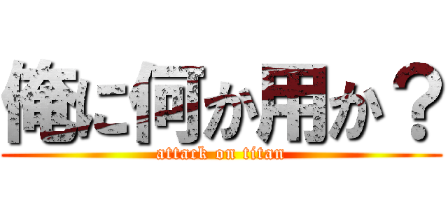 俺に何か用か？ (attack on titan)