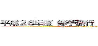 平成２６年度 修学旅行 フォトコンテスト (The photo competition of school trip)