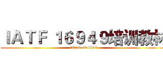 ＩＡＴＦ １６９４９培训教材 (attack on titan)
