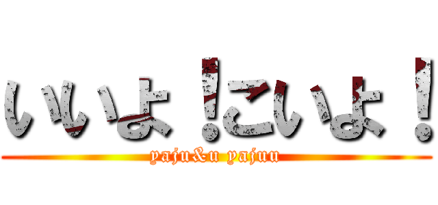 いいよ！こいよ！ (yaju&u yajuu)