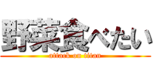 野菜食べたい (attack on titan)