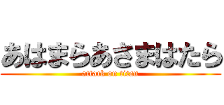 あはまらあさまはたら (attack on titan)