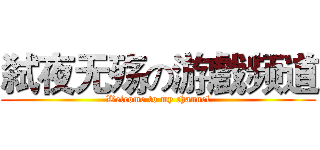 弑夜无殇の游戲频道 (Welcome to my channel)