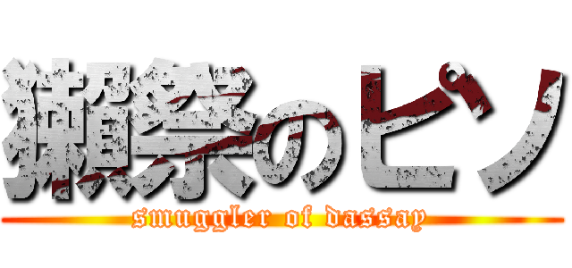 獺祭のピソ (smuggler of dassay)