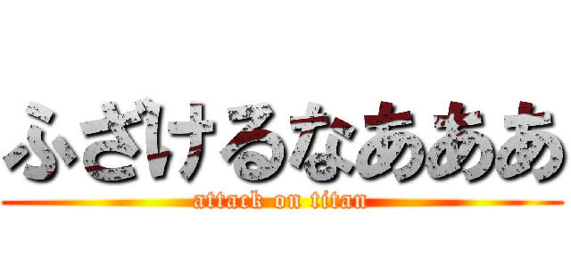 ふざけるなあああ (attack on titan)