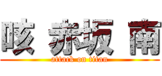 咳 赤坂 南 (attack on titan)