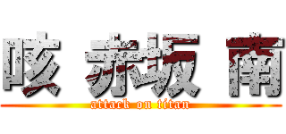 咳 赤坂 南 (attack on titan)
