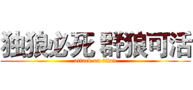独狼必死 群狼可活 (attack on titan)