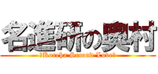 名進研の奥村 (〜Koreha Second Love〜)