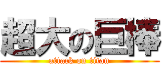 超大の巨棒 (attack on titan)