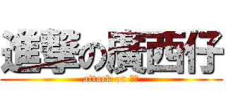 進撃の廣西仔 (attack on 廣西)