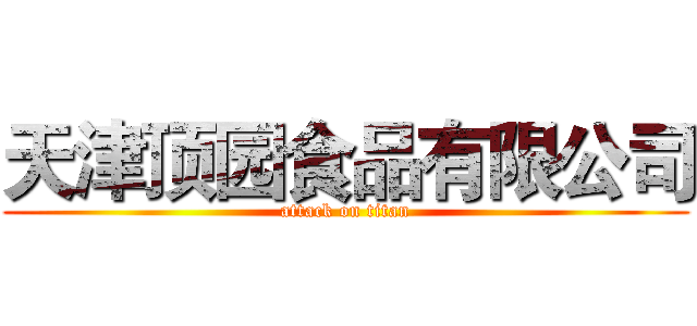 天津顶园食品有限公司 (attack on titan)