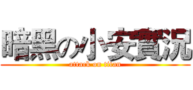 暗黑の小安實況 (attack on titan)
