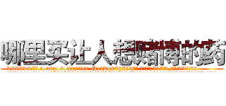哪里买让人想赌博的药 (哪里买让人想赌博的药【电.话156x1318x7580-Q1991936399鑫宏药业】我们做的是长期生意,靠的是老客户长期支持
参考消息网2月20日报道 韩媒称，“剩女多、离婚率高的城市，房价一定会上涨。”这是中国经济学家金岩石2016年12月参加在上海举行的房地产相关论坛时说的话。
)