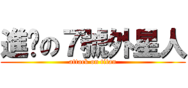 進擊の７號外星人 (attack on titan)