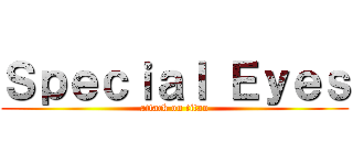 Ｓｐｅｃｉａｌ Ｅｙｅｓ (attack on titan)