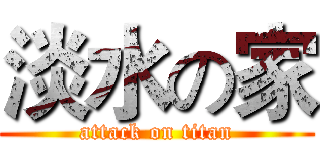 淡水の家 (attack on titan)