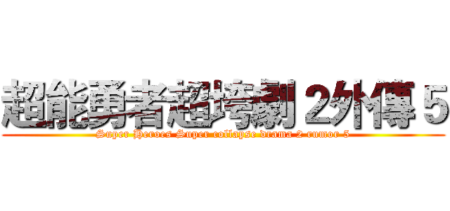 超能勇者超垮劇２外傳５ (Super Heroes Super collapse drama 2 rumor 5)