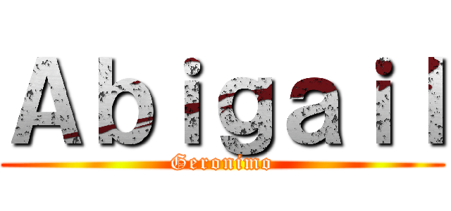 Ａｂｉｇａｉｌ (Geronimo)